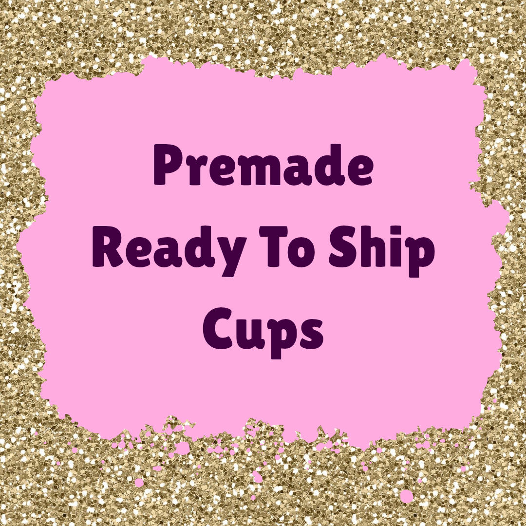 Premade ready to ship cups